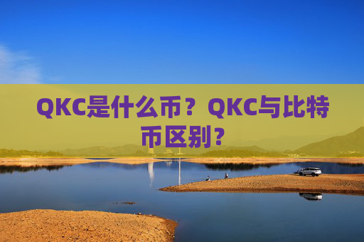 QKC是什么币?QKC与比特币区别?