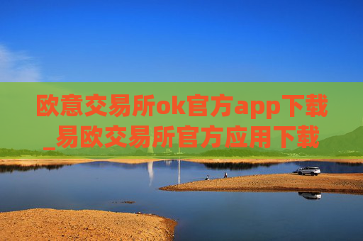 欧意交易所ok官方app下载_易欧交易所官方应用下载指南