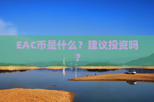 EAC币是什么?建议投资吗?