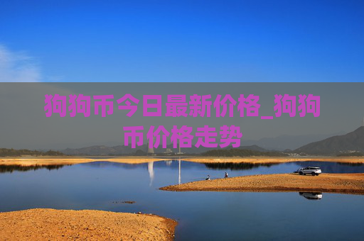 狗狗币今日最新价格_狗狗币价格走势