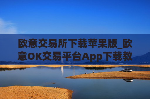 欧意交易所下载苹果版_欧意OK交易平台App下载教程