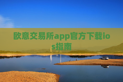 欧意交易所app官方下载ios指南