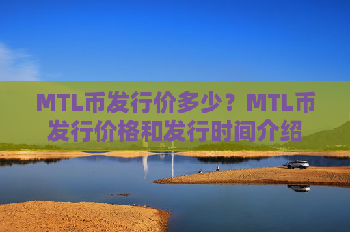 MTL币发行价多少?MTL币发行价格和发行时间介绍