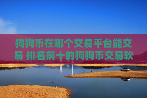 狗狗币在哪个交易平台能交易 排名前十的狗狗币交易软件