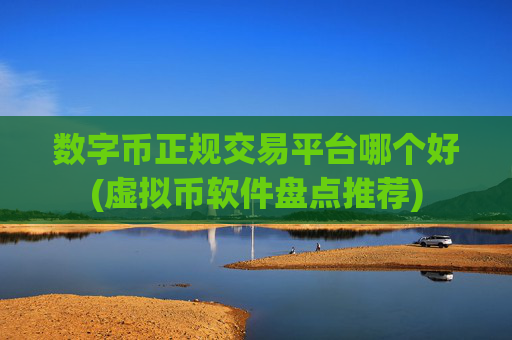 数字币正规交易平台哪个好(虚拟币软件盘点推荐)
