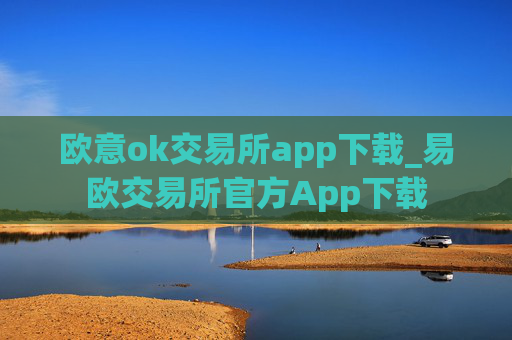欧意ok交易所app下载_易欧交易所官方App下载
