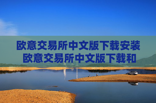 欧意交易所中文版下载安装 欧意交易所中文版下载和安装指南