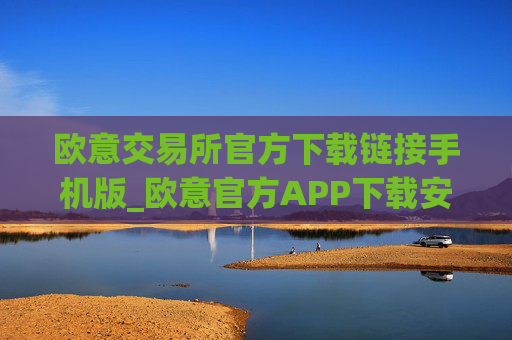 欧意交易所官方下载链接手机版_欧意官方APP下载安卓iOS版