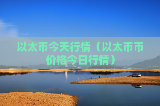 以太币今天行情（以太币币价格今日行情）