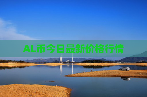 AL币今日最新价格行情