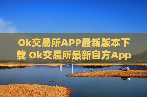Ok交易所APP最新版本下载 Ok交易所最新官方App下载