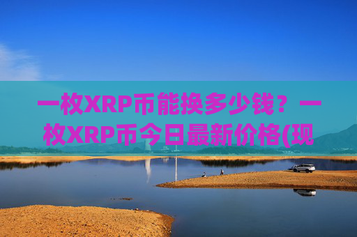 一枚XRP币能换多少钱?一枚XRP币今日最新价格(现价16.3037元)