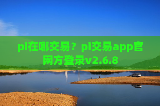 pi在哪交易？pi交易app官网方登录v2.6.8