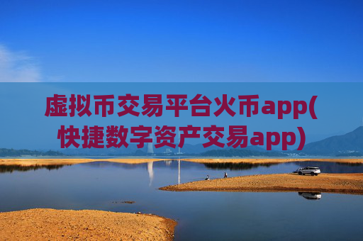 虚拟币交易平台火币app(快捷数字资产交易app)