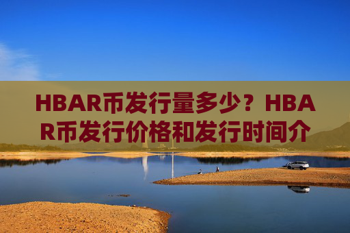 HBAR币发行量多少?HBAR币发行价格和发行时间介绍