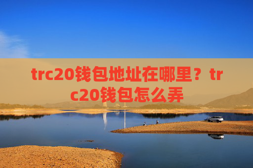 trc20钱包地址在哪里？trc20钱包怎么弄