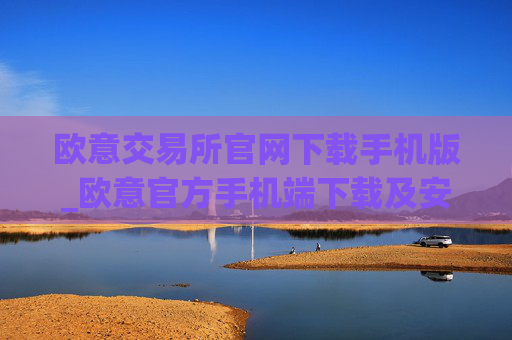 欧意交易所官网下载手机版_欧意官方手机端下载及安装教程