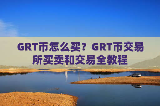 GRT币怎么买？GRT币交易所买卖和交易全教程