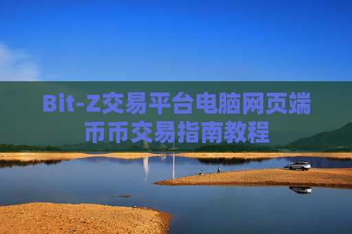 Bit-Z交易平台电脑网页端币币交易指南教程