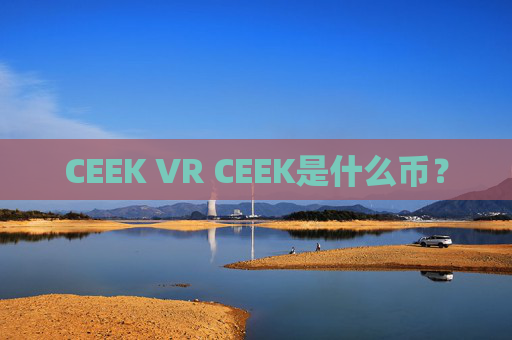 CEEK VR CEEK是什么币?