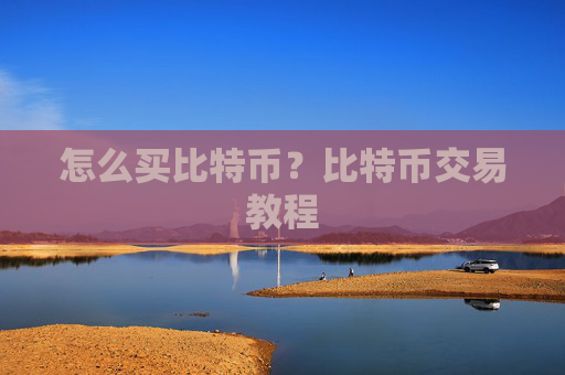 怎么买比特币?比特币交易教程