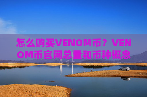 怎么购买VENOM币？VENOM币官网总量和币种概念介绍