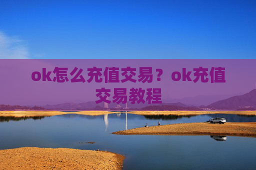 ok怎么充值交易？ok充值交易教程