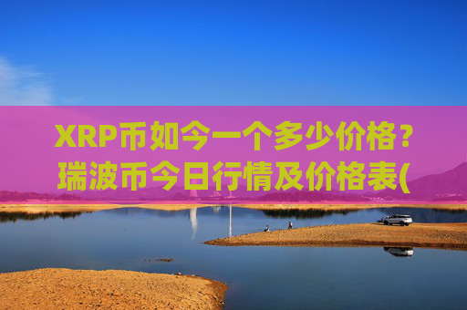 XRP币如今一个多少价格?瑞波币今日行情及价格表(现价16.3446元)