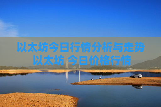 以太坊今日行情分析与走势 以太坊 今日价格行情