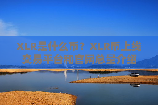 XLR是什么币？XLR币上线交易平台和官网总量介绍