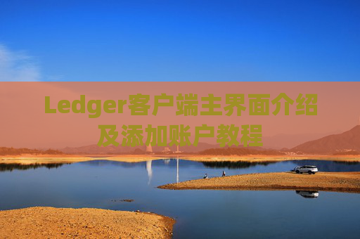 Ledger客户端主界面介绍及添加账户教程