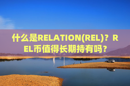 什么是RELATION(REL)？REL币值得长期持有吗？