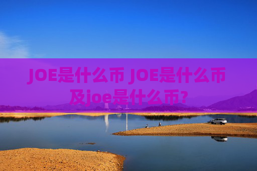 JOE是什么币 JOE是什么币及joe是什么币?