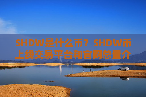 SHDW是什么币？SHDW币上线交易平台和官网总量介绍