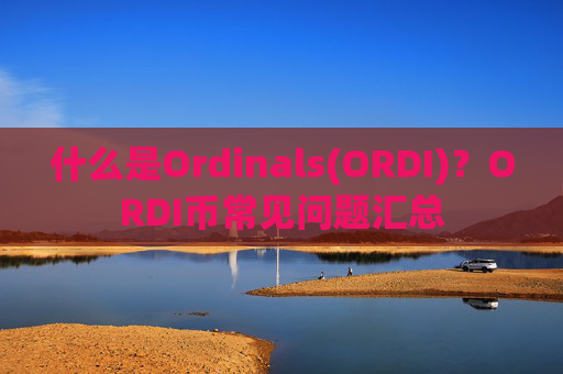 什么是Ordinals(ORDI)？ORDI币常见问题汇总