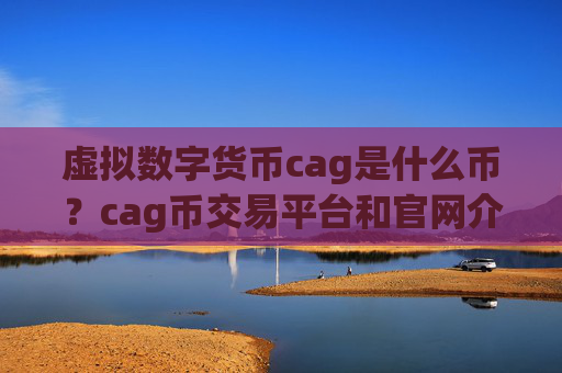 虚拟数字货币cag是什么币?cag币交易平台和官网介绍