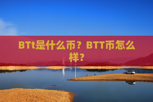 BTt是什么币?BTT币怎么样?