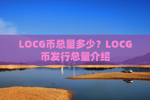 LOCG币总量多少?LOCG币发行总量介绍