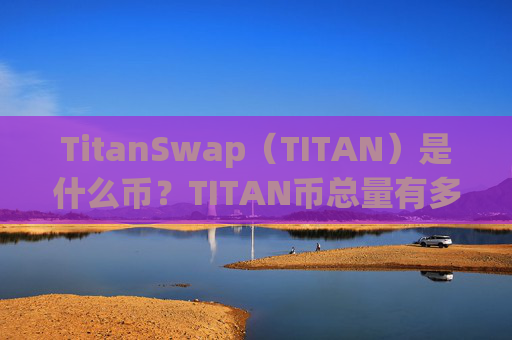 TitanSwap（TITAN）是什么币？TITAN币总量有多少？