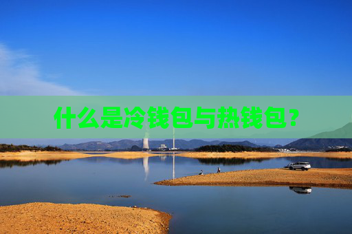 什么是冷钱包与热钱包?
