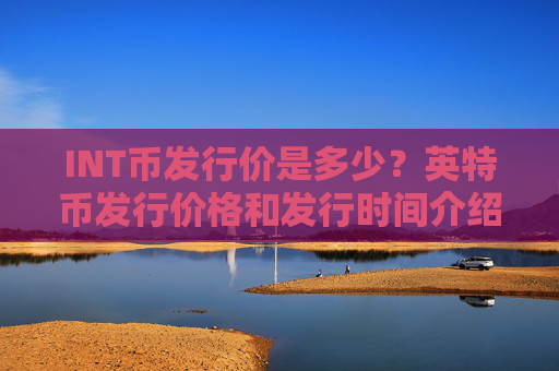 INT币发行价是多少?英特币发行价格和发行时间介绍