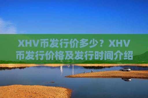 XHV币发行价多少?XHV币发行价格及发行时间介绍