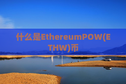什么是EthereumPOW(ETHW)币