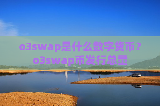 o3swap是什么数字货币？o3swap币发行总量