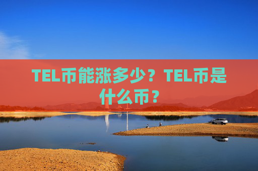 TEL币能涨多少?TEL币是什么币?