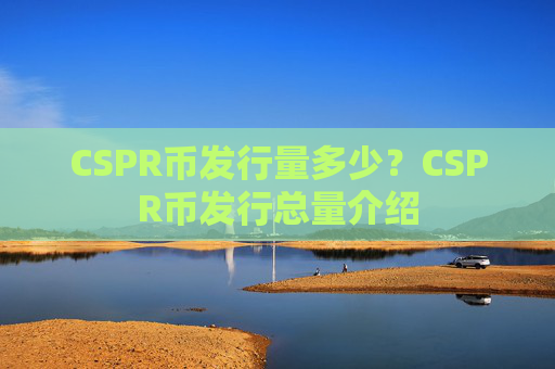 CSPR币发行量多少?CSPR币发行总量介绍