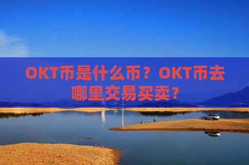 OKT币是什么币?OKT币去哪里交易买卖?