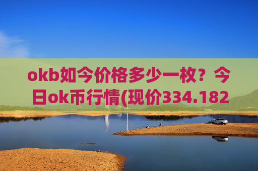 okb如今价格多少一枚？今日ok币行情(现价334.182元)