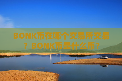 BONK币在哪个交易所交易?BONK币是什么币?