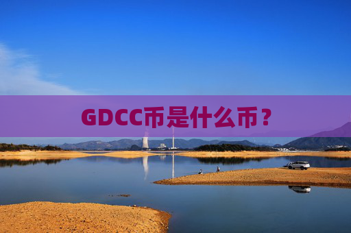 GDCC币是什么币?
